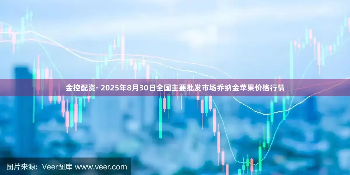 金控配资· 2025年8月30日全国主要批发市场乔纳金苹果价格行情